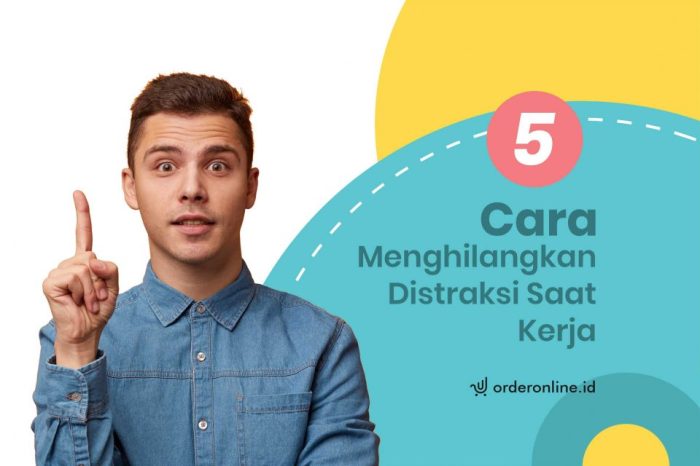 Distraksi Kerja? Begini Cara Menghilangkannya! - OrderOnline Blog Cara Meningkatkan Fokus di Era Serba Distraksi